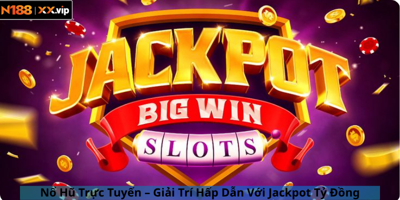 Nổ Hũ Trực Tuyến – Giải Trí Hấp Dẫn Với Jackpot Tỷ Đồng