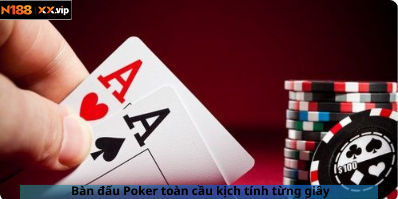 Bàn đấu Poker toàn cầu kịch tính từng giây