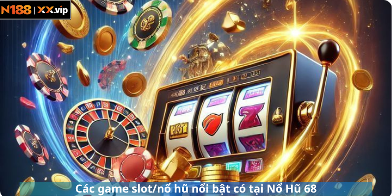 Các game slot/nổ hũ nổi bật có tại Nổ Hũ 68