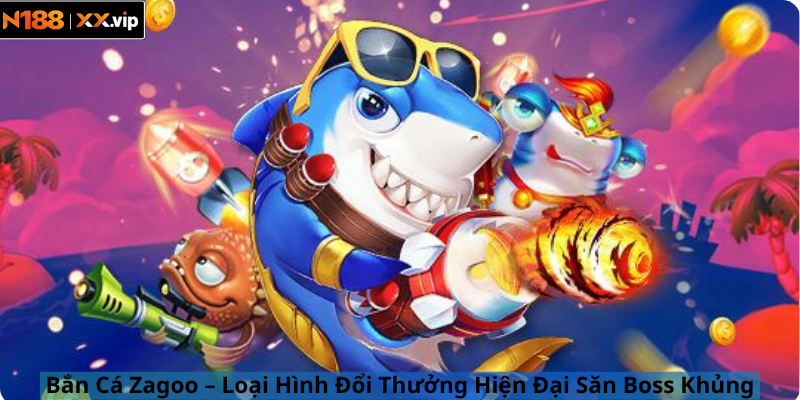 Bắn Cá Zagoo – Loại Hình Đổi Thưởng Hiện Đại Săn Boss Khủng