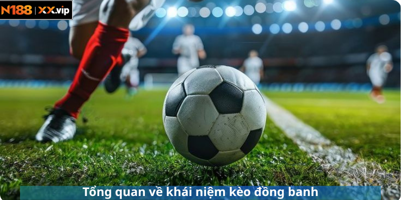 Tổng quan về khái niệm kèo đồng banh