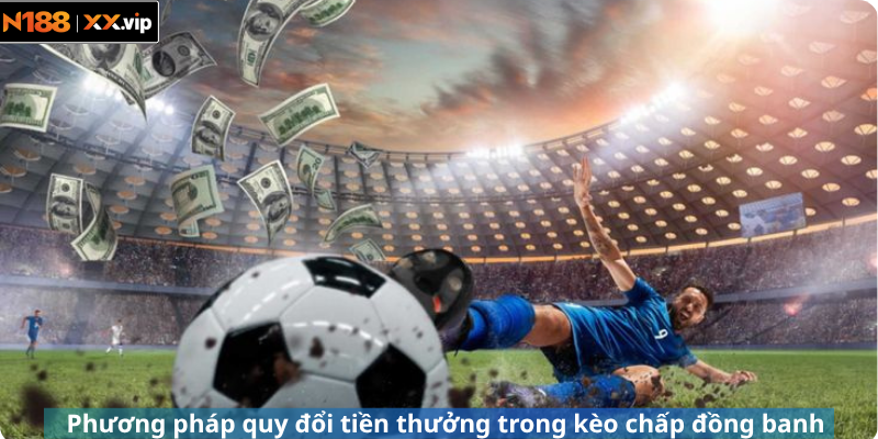 Phương pháp quy đổi tiền thưởng trong kèo chấp đồng banh