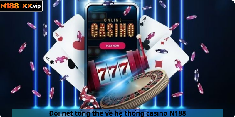 Đôi nét tổng thể về hệ thống casino N188