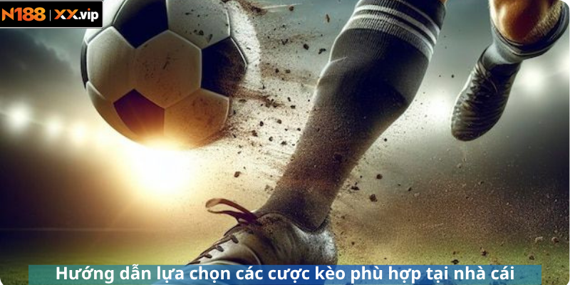 Hướng dẫn lựa chọn các cược kèo phù hợp tại nhà cái