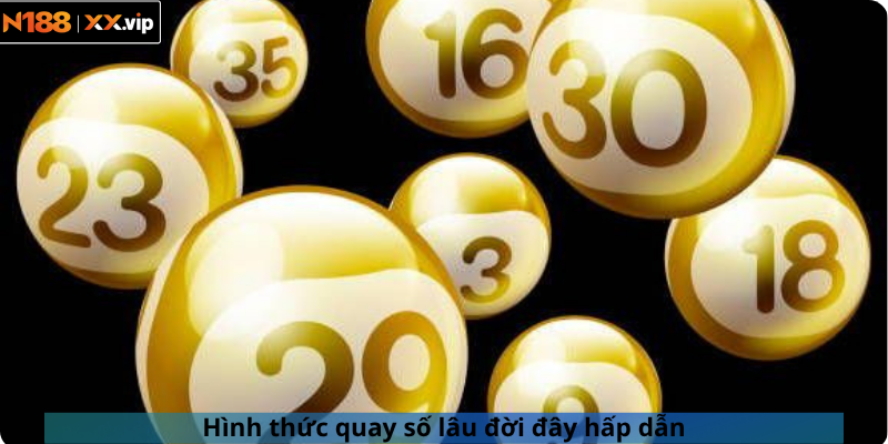Hình thức quay số lâu đời đây hấp dẫn
