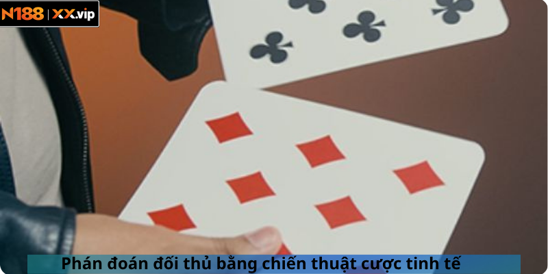 Phán đoán đối thủ bằng chiến thuật cược tinh tế