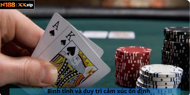 Bình tĩnh và duy trì cảm xúc ổn định