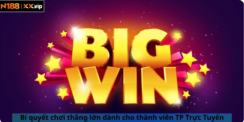 Bí quyết chơi thắng lớn dành cho thành viên TP Trực Tuyến