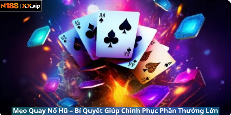 Mẹo Quay Nổ Hũ – Bí Quyết Giúp Chinh Phục Phần Thưởng Lớn